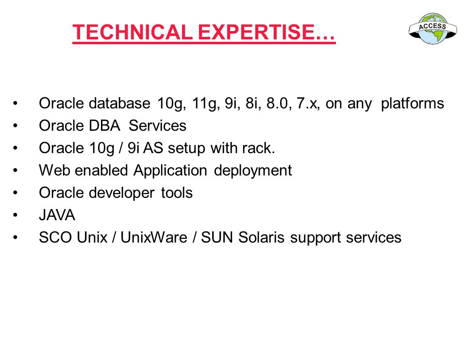 TECHNICAL EXPERTISE… Oracle database 10g, 11g, 9i, 8i, 8.0, 7.x, on any platforms. Oracle DBA Services.