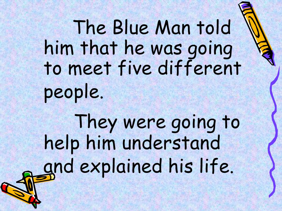 They were going to help him understand and explained his life.