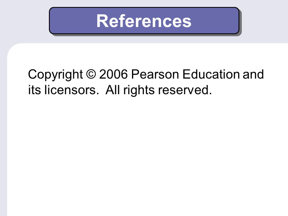 References Copyright © 2006 Pearson Education and its licensors. All rights reserved.