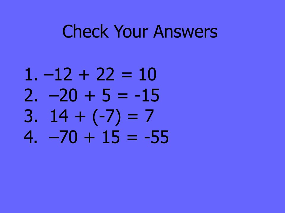 Check Your Answers 1. – = – = (-7) = 7 4. – = -55