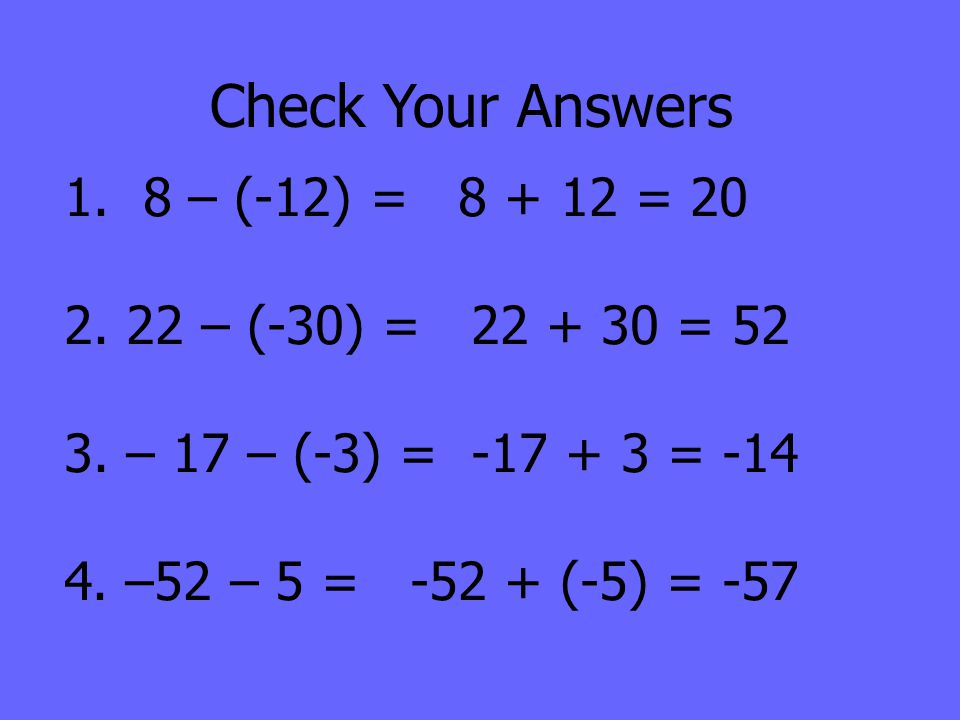 Check Your Answers 1. 8 – (-12) = = 20