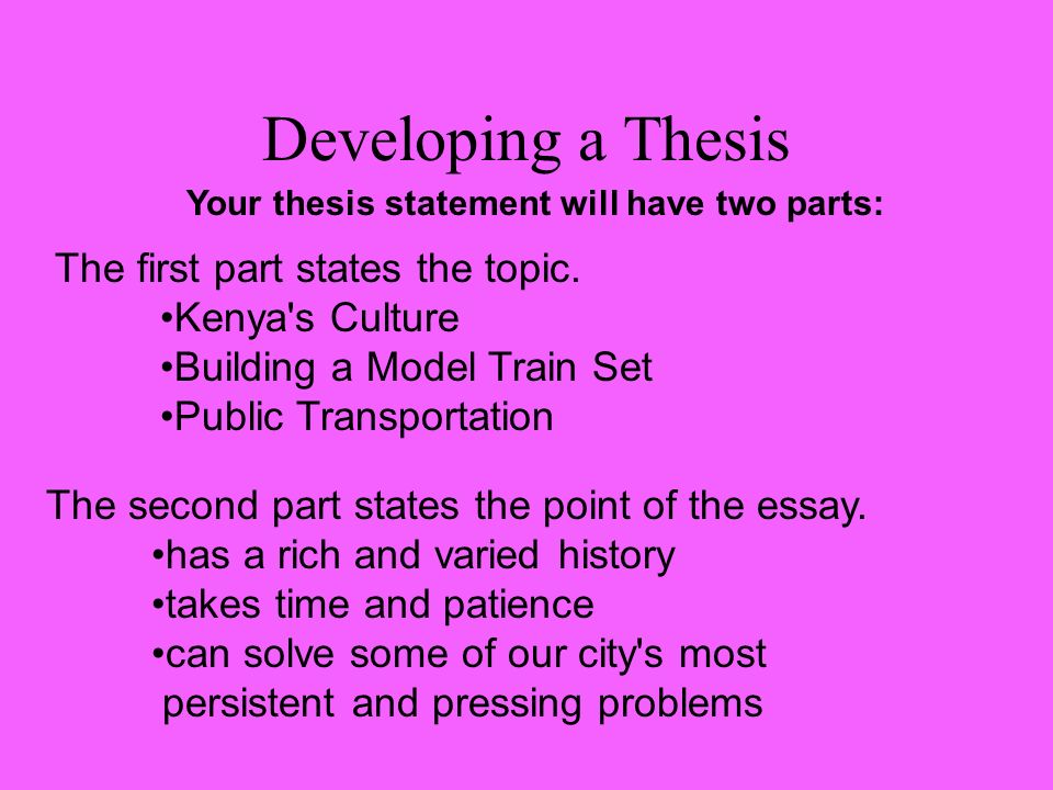 Developing a Thesis Your thesis statement will have two parts:
