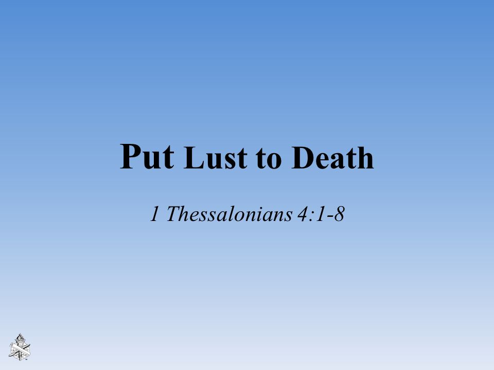 Put Lust to Death 1 Thessalonians 4:1-8