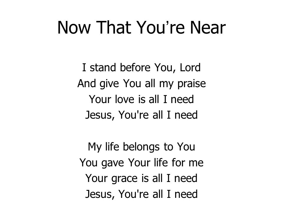 Now That You’re Near I stand before You, Lord