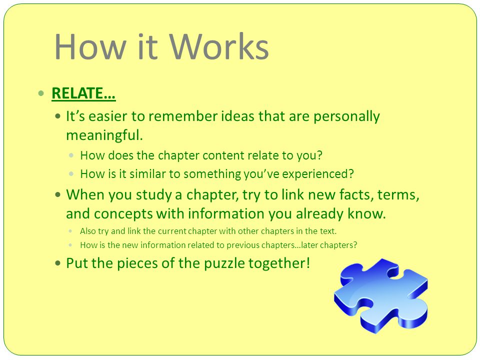How it Works RELATE… It’s easier to remember ideas that are personally meaningful. How does the chapter content relate to you