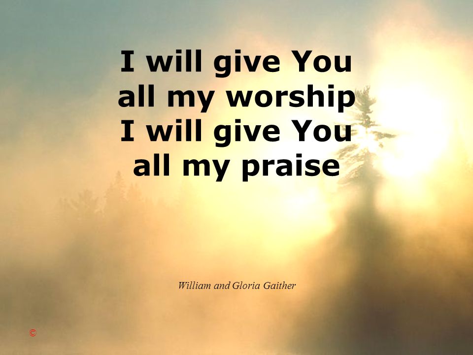 I will give You all my worship I will give You all my praise