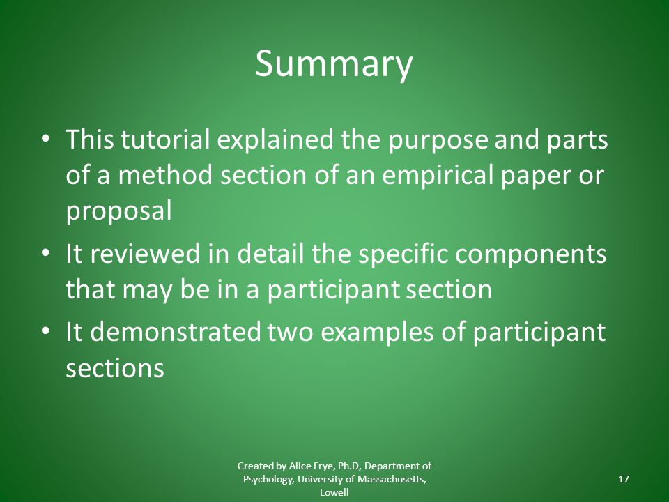 Summary This tutorial explained the purpose and parts of a method section of an empirical paper or proposal.