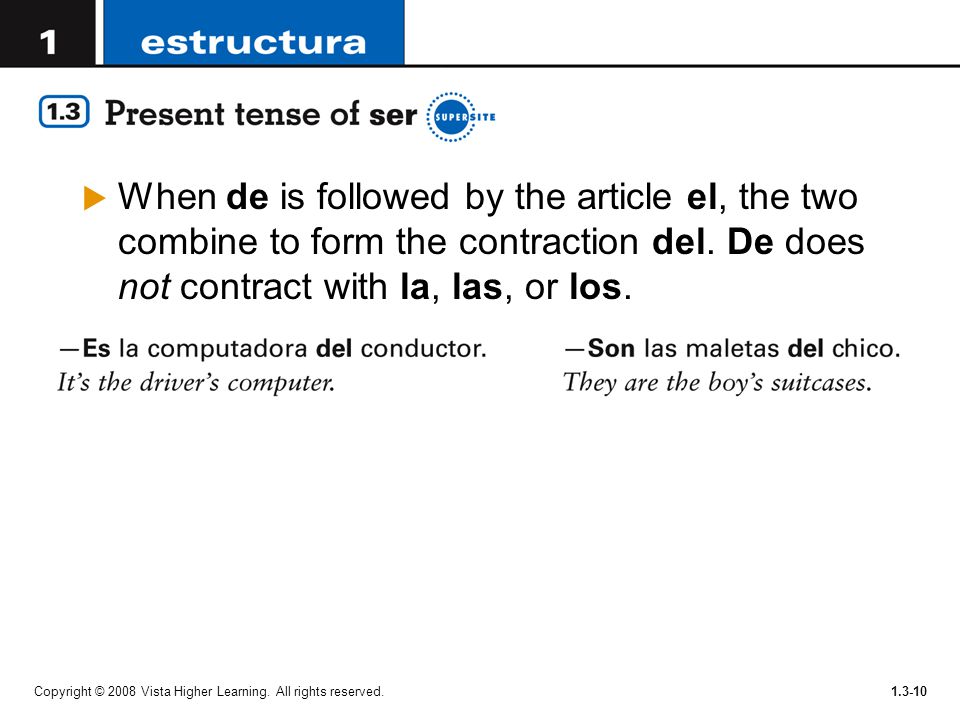 When de is followed by the article el, the two combine to form the contraction del. De does not contract with la, las, or los.