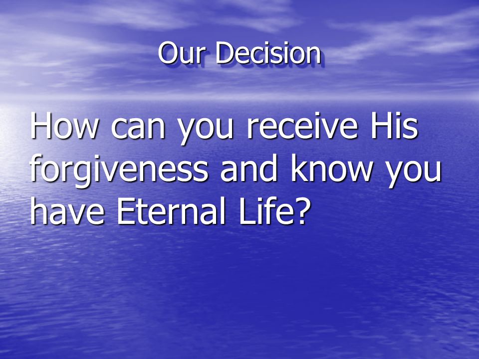 How can you receive His forgiveness and know you have Eternal Life