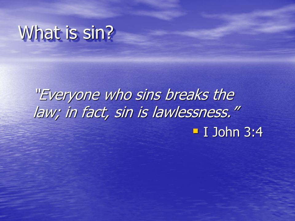 What is sin Everyone who sins breaks the law; in fact, sin is lawlessness. I John 3:4