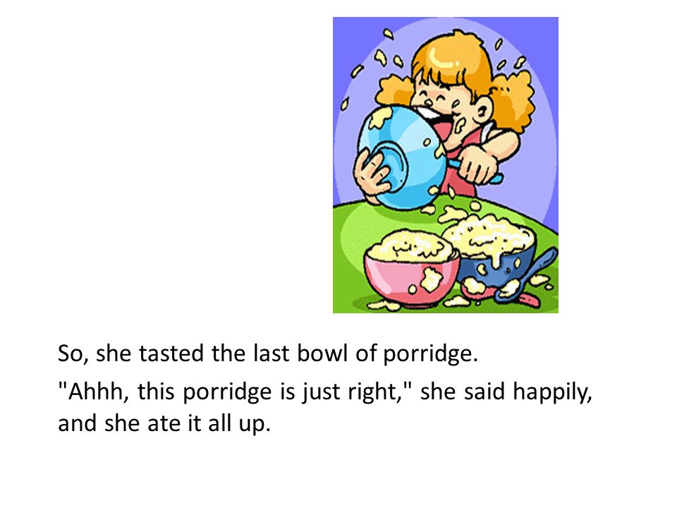 So, she tasted the last bowl of porridge.