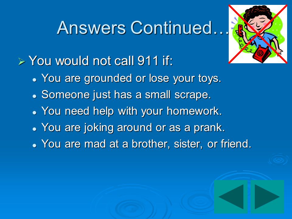 Answers Continued…. You would not call 911 if: