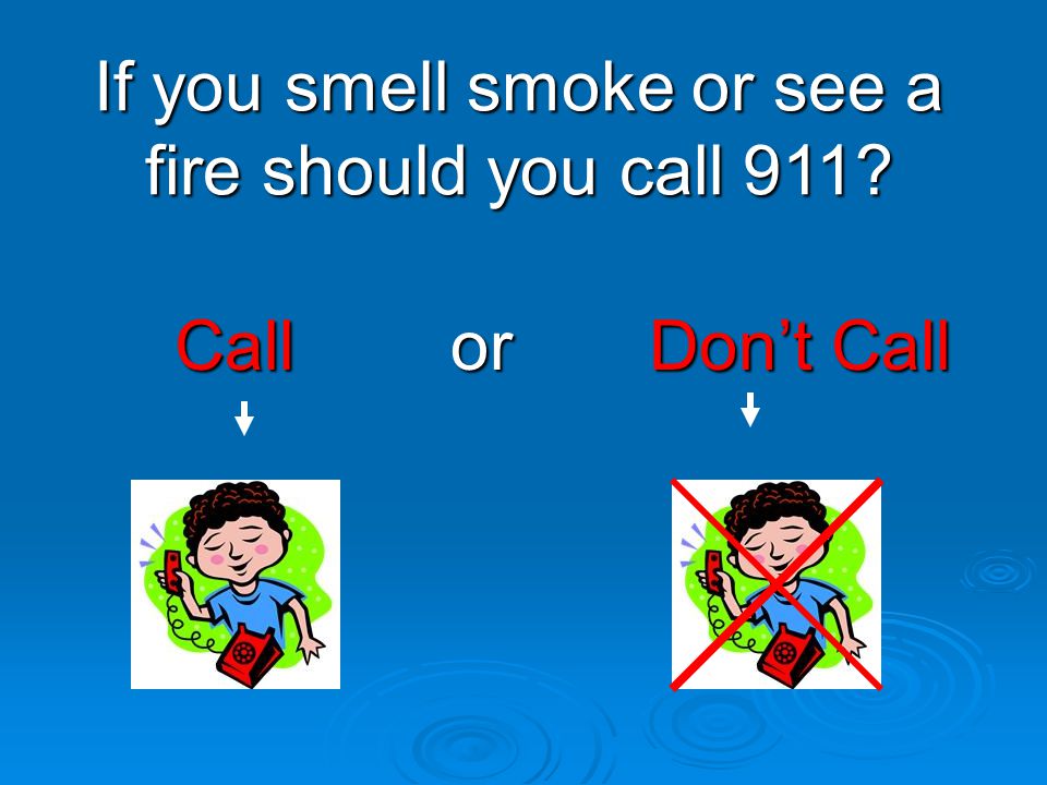 If you smell smoke or see a fire should you call 911