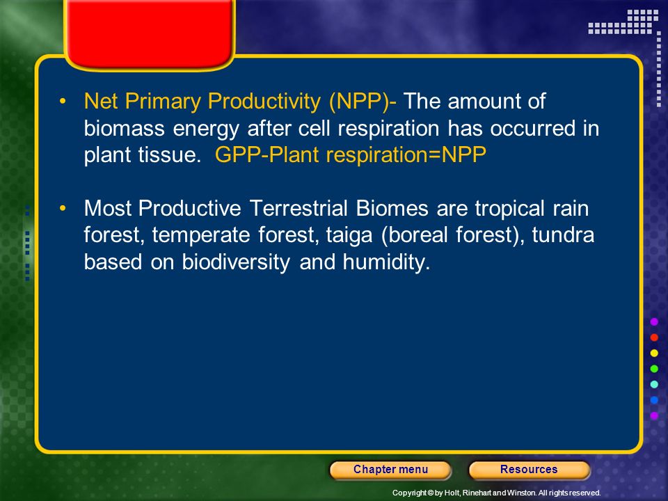 Net Primary Productivity (NPP)- The amount of biomass energy after cell respiration has occurred in plant tissue. GPP-Plant respiration=NPP