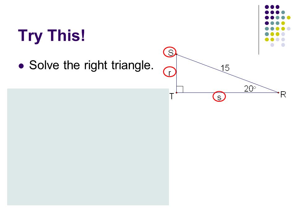 Try This! Solve the right triangle.