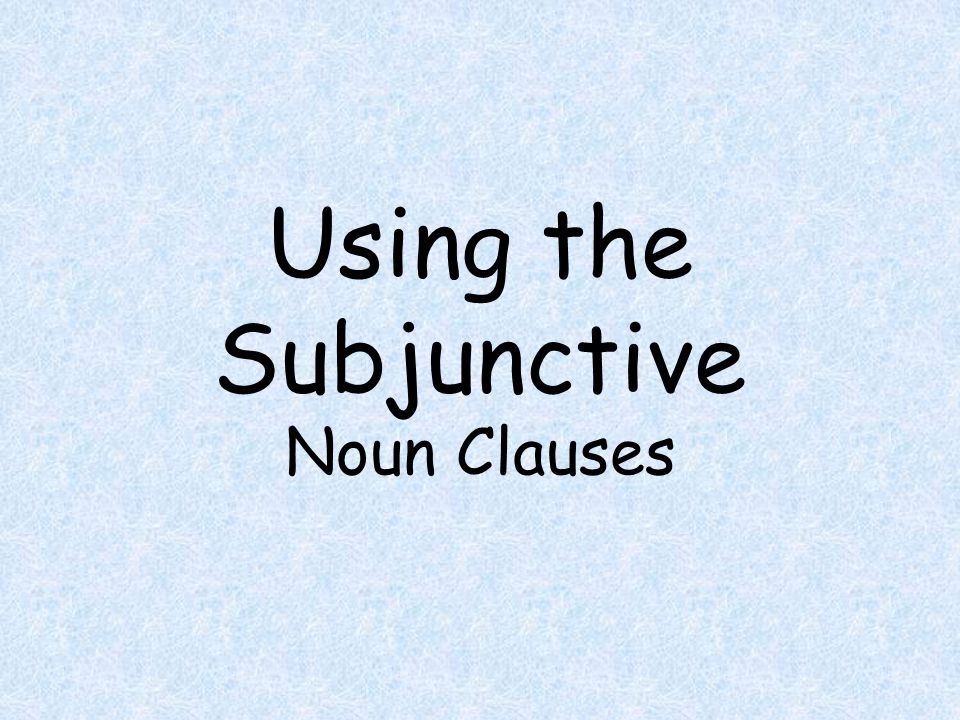 Using the Subjunctive Noun Clauses