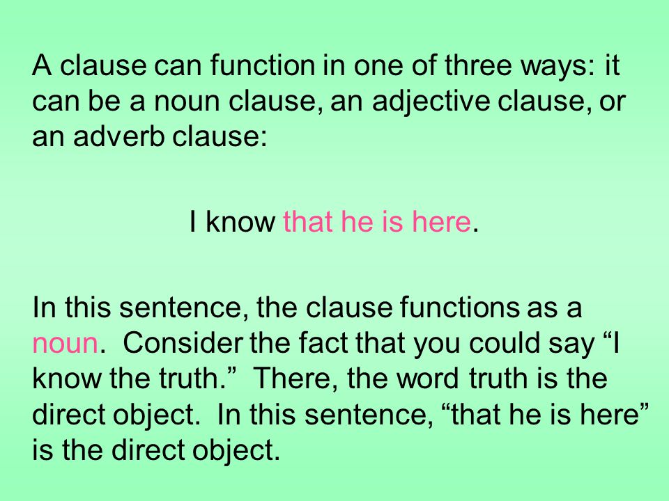 A clause can function in one of three ways: it can be a noun clause, an adjective clause, or an adverb clause: