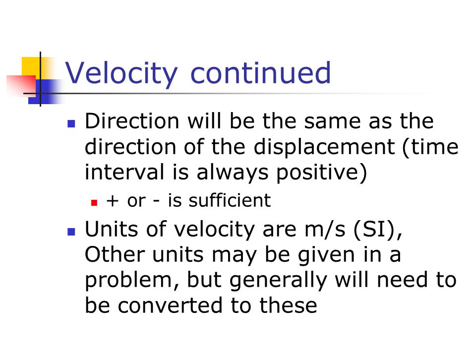 Velocity continued Direction will be the same as the direction of the displacement (time interval is always positive)