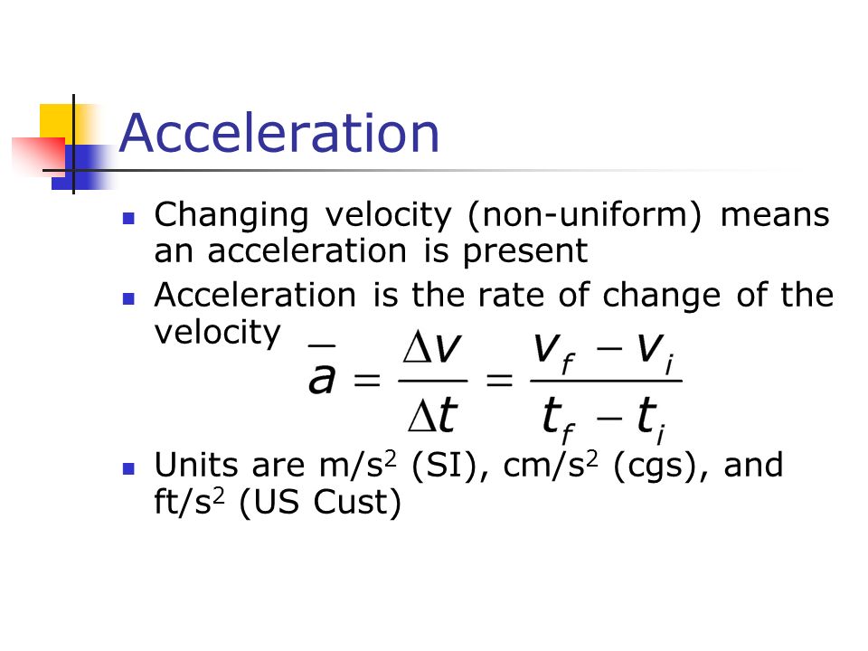 Acceleration Changing velocity (non-uniform) means an acceleration is present. Acceleration is the rate of change of the velocity.