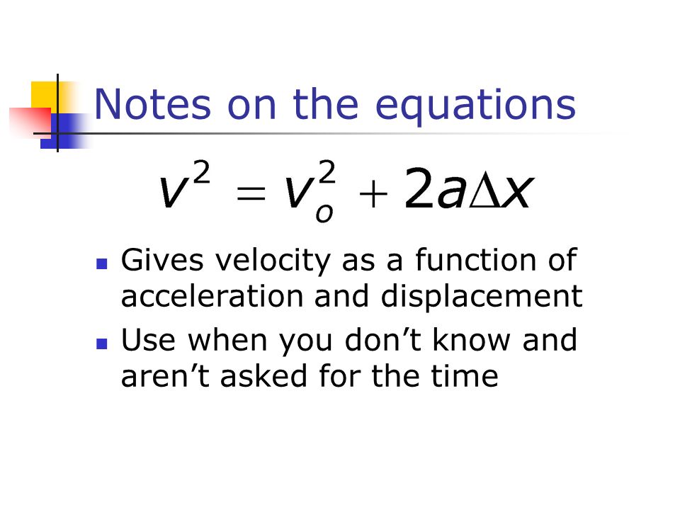 Notes on the equations Gives velocity as a function of acceleration and displacement.