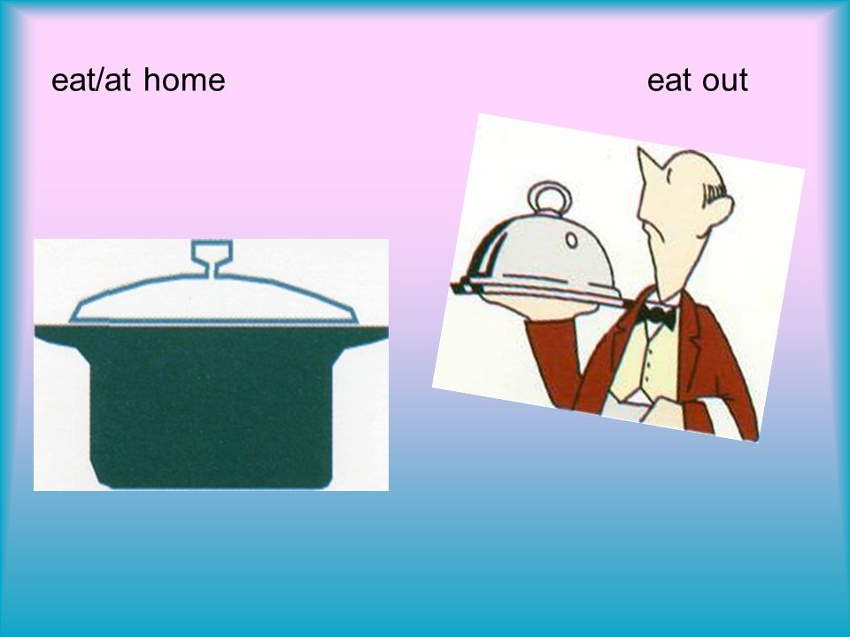 eat/at home eat out