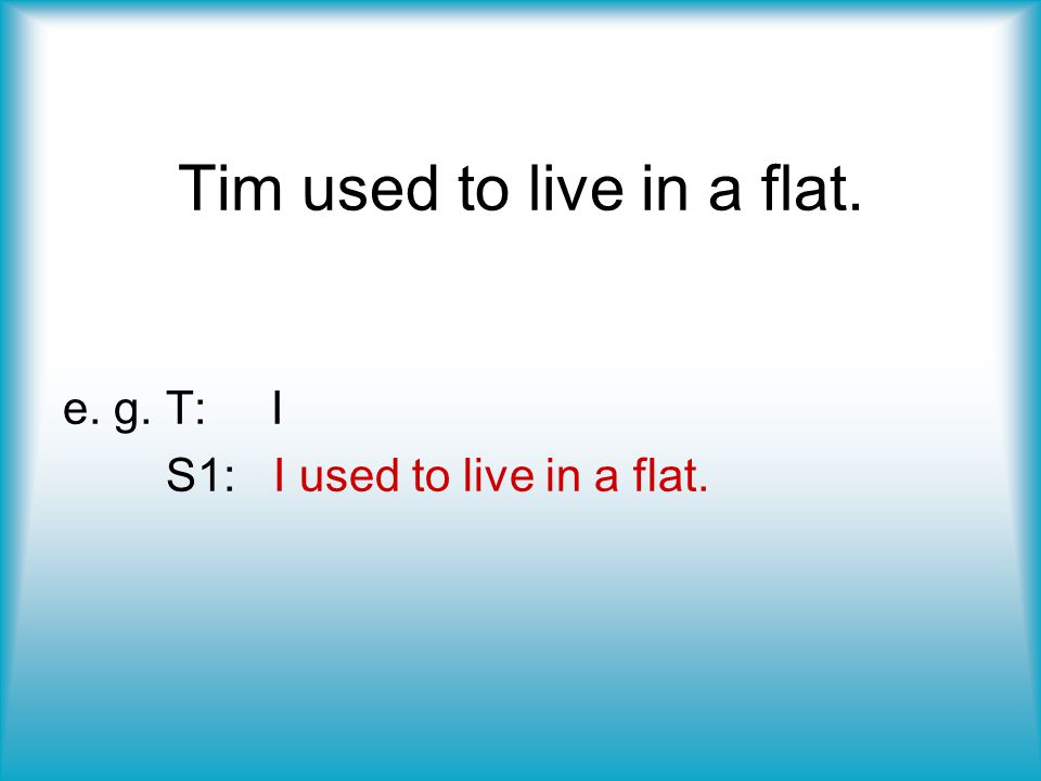 Tim used to live in a flat.