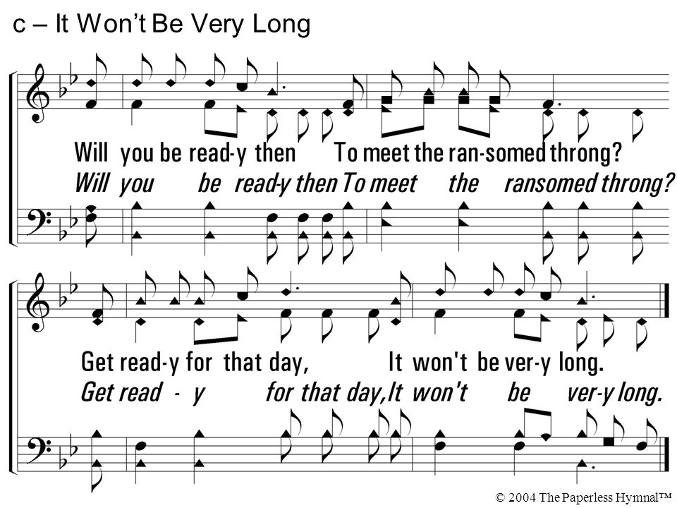 c – It Won’t Be Very Long © 2004 The Paperless Hymnal™