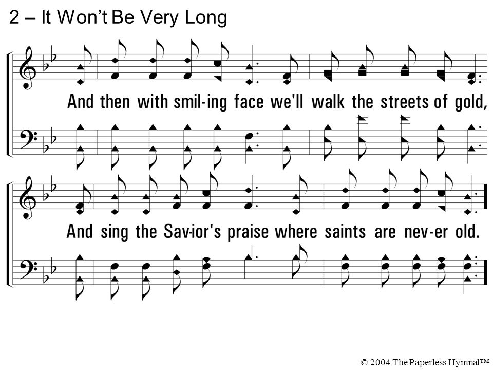 2 – It Won’t Be Very Long © 2004 The Paperless Hymnal™