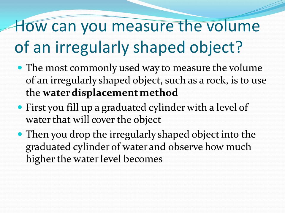 How can you measure the volume of an irregularly shaped object