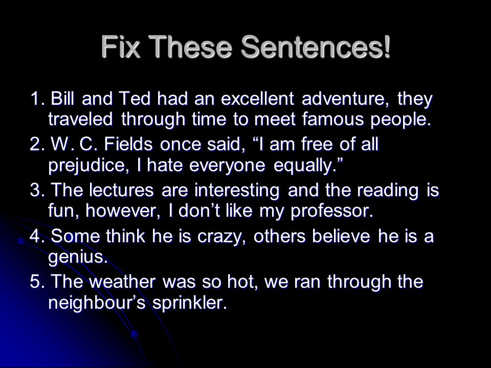 Fix These Sentences! 1. Bill and Ted had an excellent adventure, they traveled through time to meet famous people.