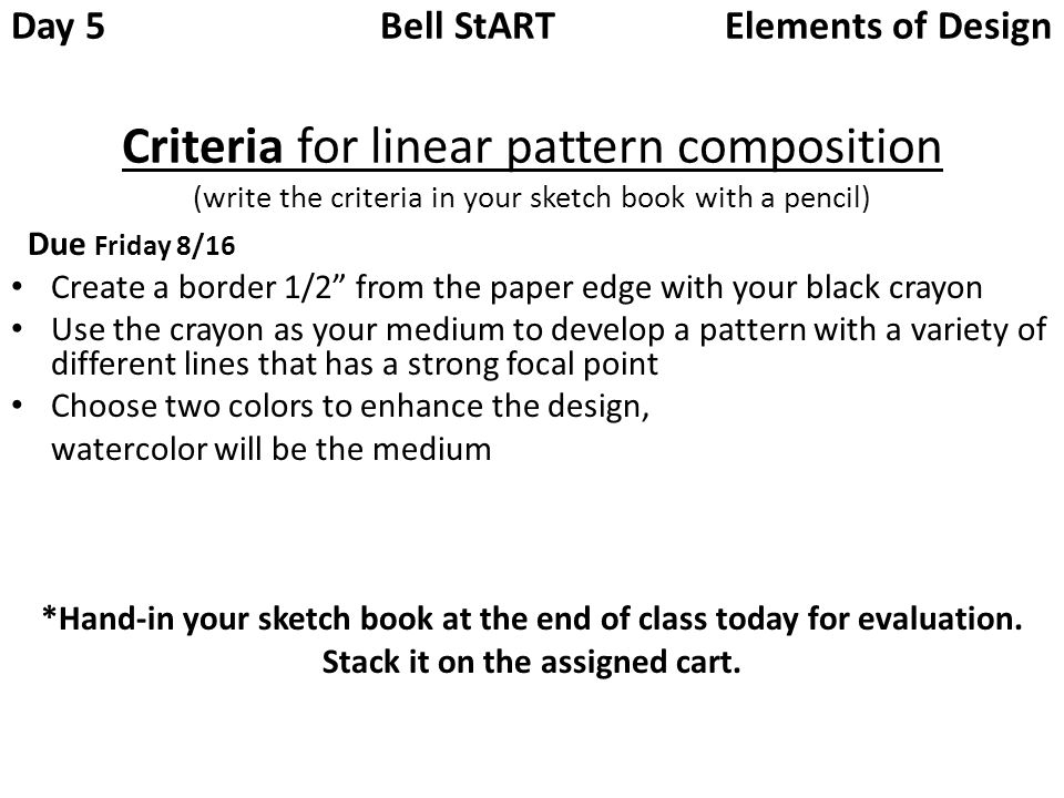 Day 5 Bell StART Elements of Design Criteria for linear pattern composition (write the criteria in your sketch book with a pencil)