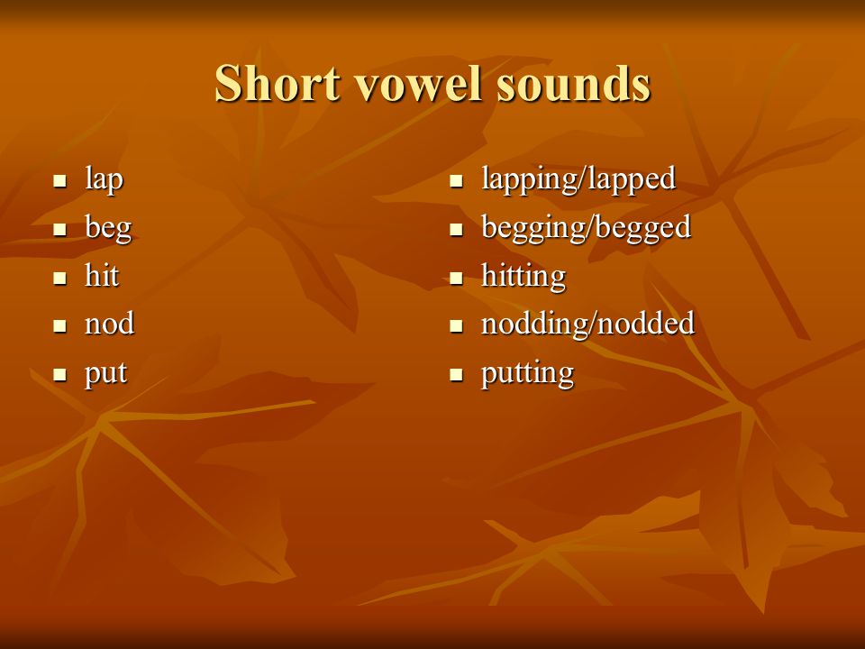 Short vowel sounds lap beg hit nod put lapping/lapped begging/begged