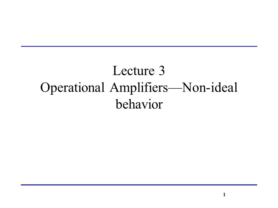 Lecture 3 Operational Amplifiers—Non-ideal behavior