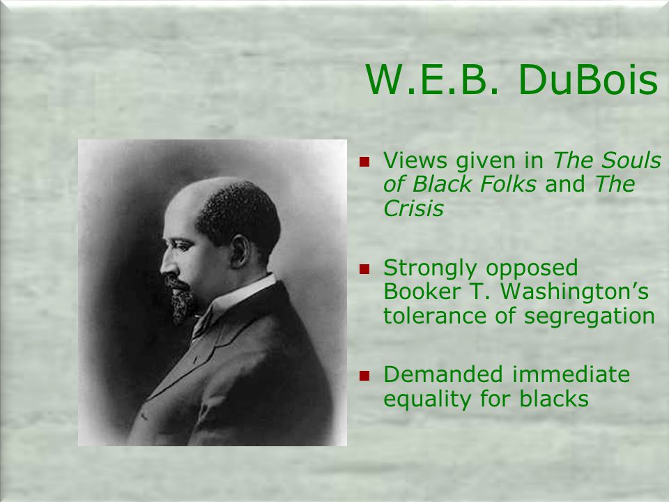 W.E.B. DuBois Views given in The Souls of Black Folks and The Crisis