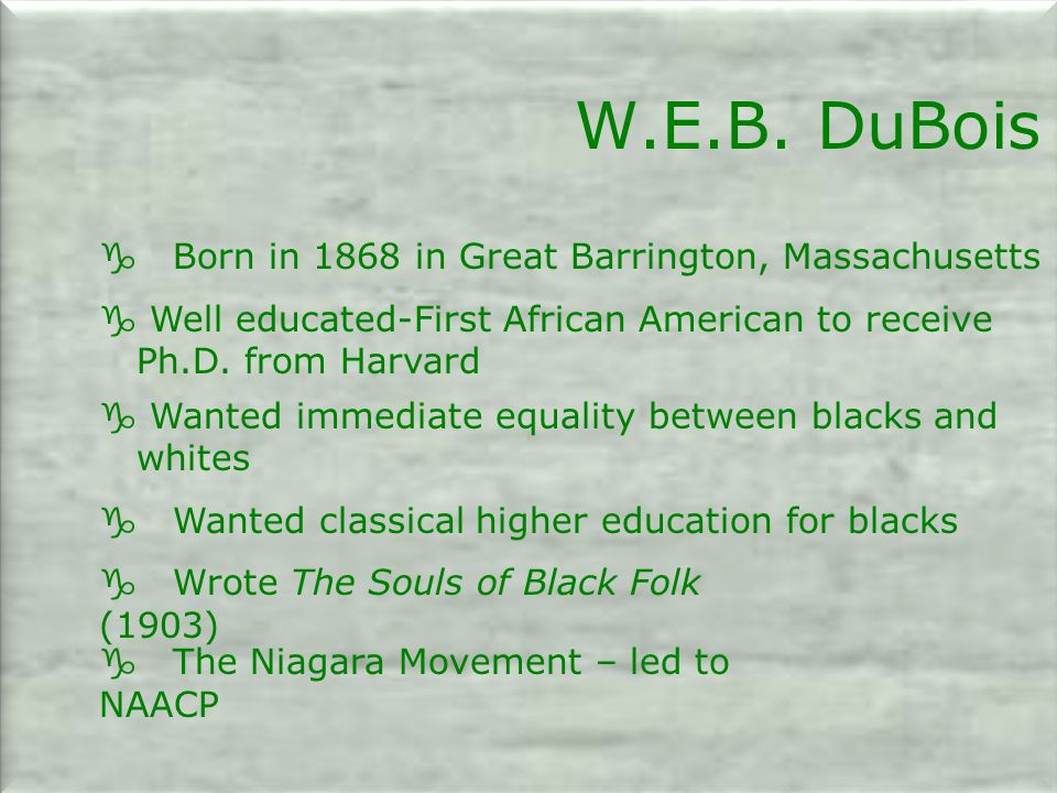 W.E.B. DuBois g Born in 1868 in Great Barrington, Massachusetts