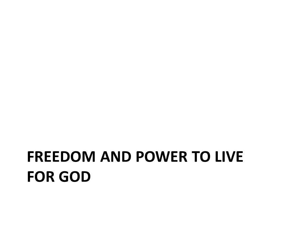 Freedom and Power to live for God