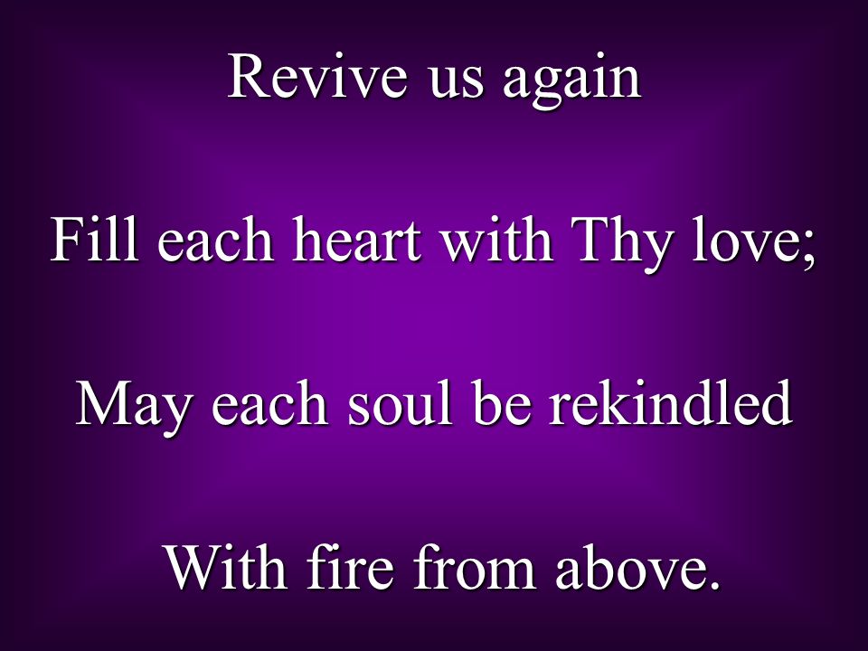 Fill each heart with Thy love; May each soul be rekindled