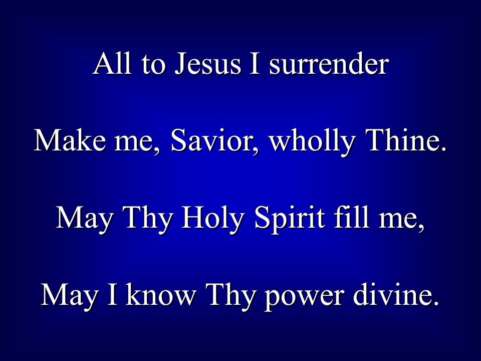 All to Jesus I surrender Make me, Savior, wholly Thine.