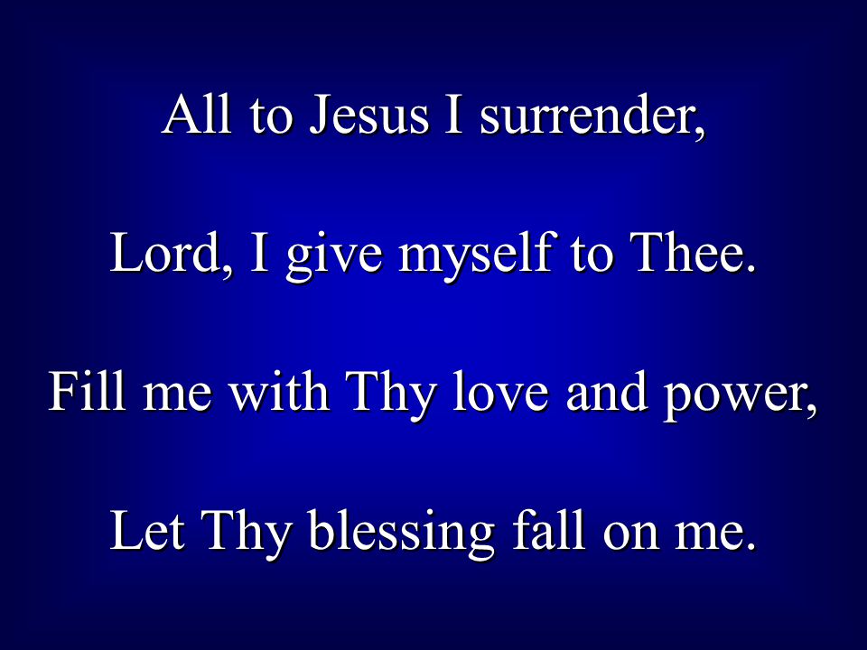 All to Jesus I surrender, Lord, I give myself to Thee.