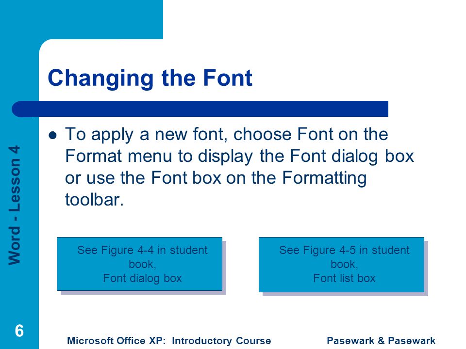 Changing the Font To apply a new font, choose Font on the Format menu to display the Font dialog box or use the Font box on the Formatting toolbar.