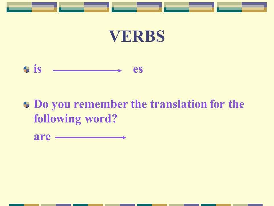 VERBS is es Do you remember the translation for the following word