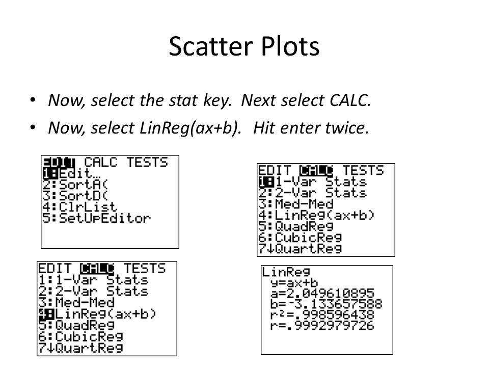 Scatter Plots Now, select the stat key. Next select CALC.