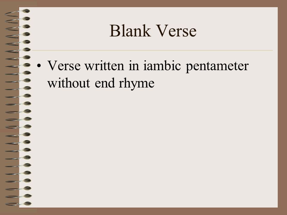 Blank Verse Verse written in iambic pentameter without end rhyme