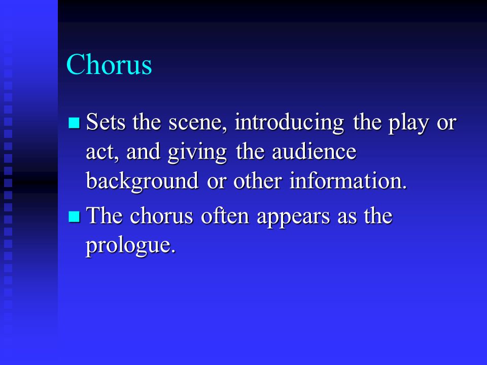 Chorus Sets the scene, introducing the play or act, and giving the audience background or other information.