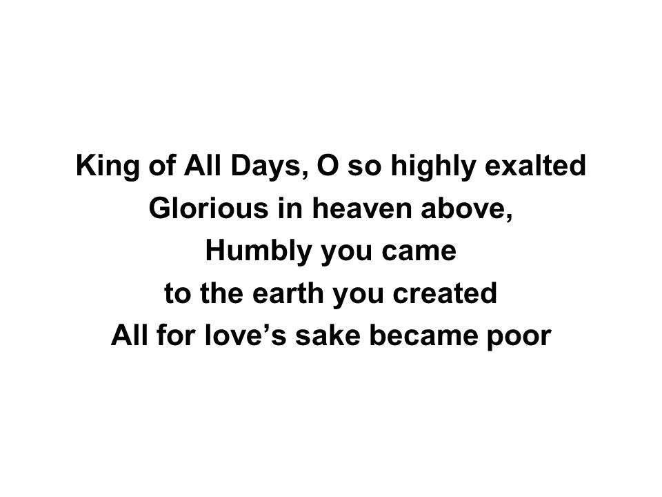 King of All Days, O so highly exalted Glorious in heaven above,