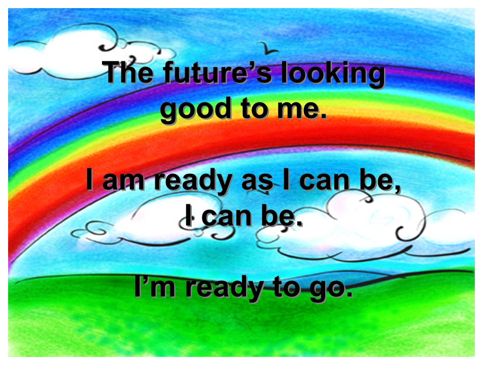 The future’s looking good to me. I am ready as I can be, I can be