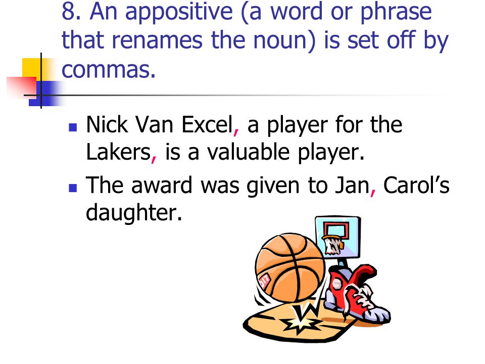 8. An appositive (a word or phrase that renames the noun) is set off by commas.