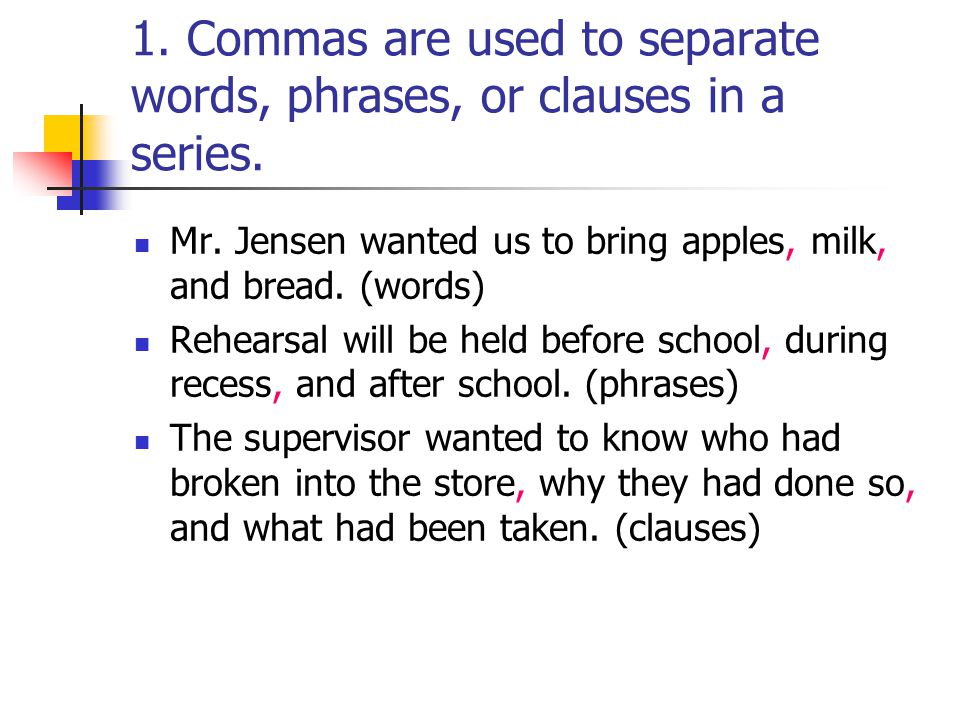 1. Commas are used to separate words, phrases, or clauses in a series.