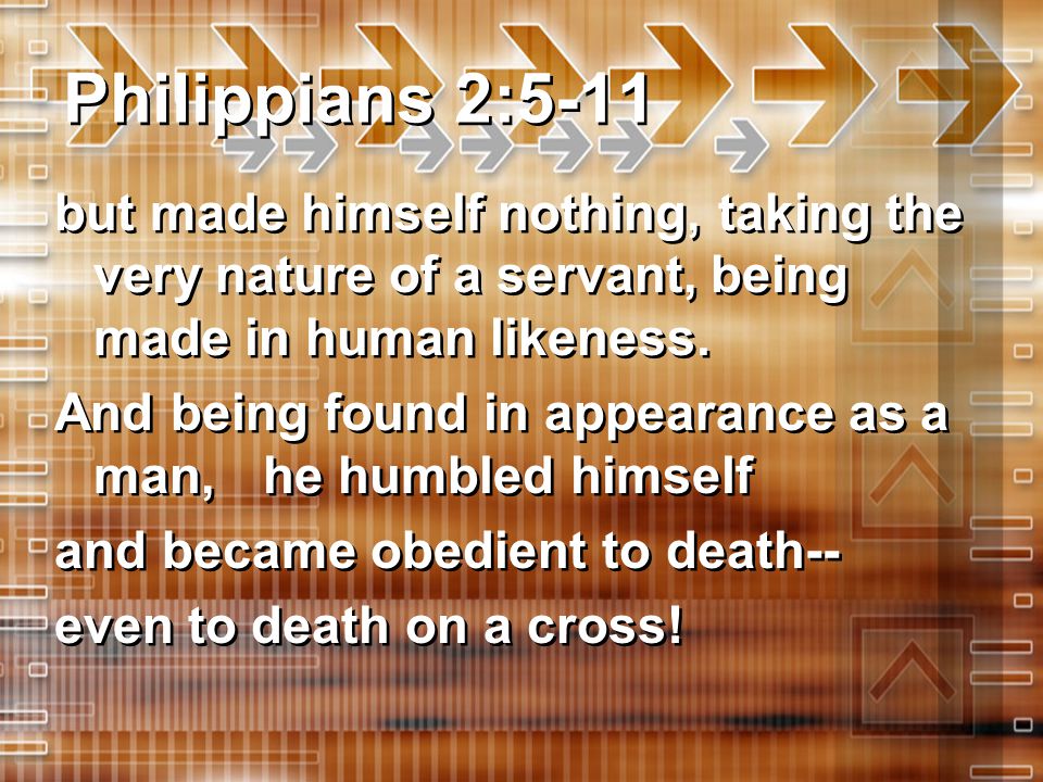 Philippians 2:5-11 but made himself nothing, taking the very nature of a servant, being made in human likeness.