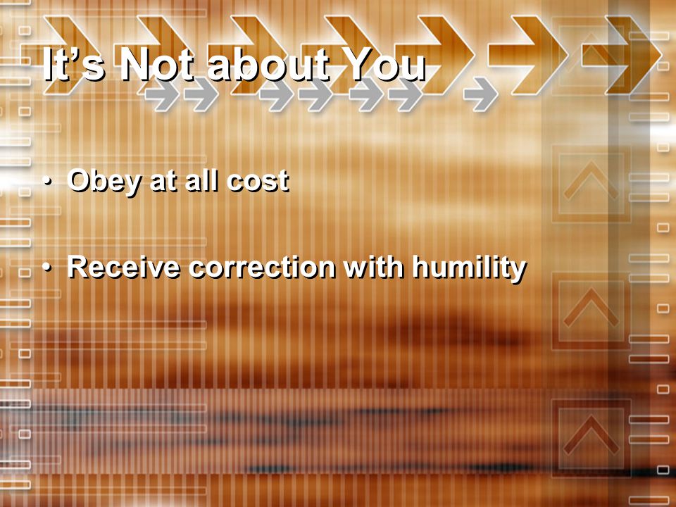 It’s Not about You Obey at all cost Receive correction with humility